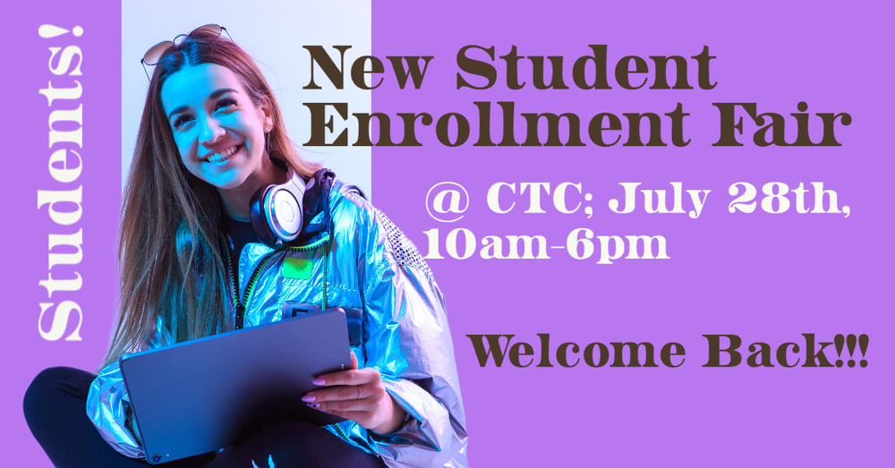 New Student Enrollment Fair @ CTC July 28th 10am -6pm