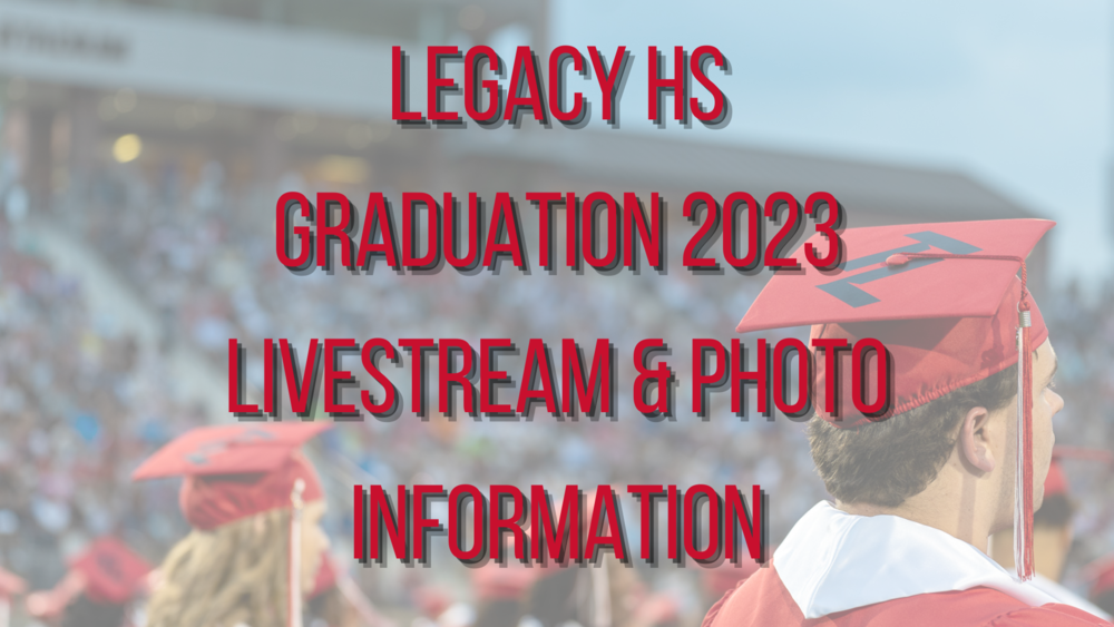 Legacy 2023 Graduation Livestream and Photo Information Tyler Legacy