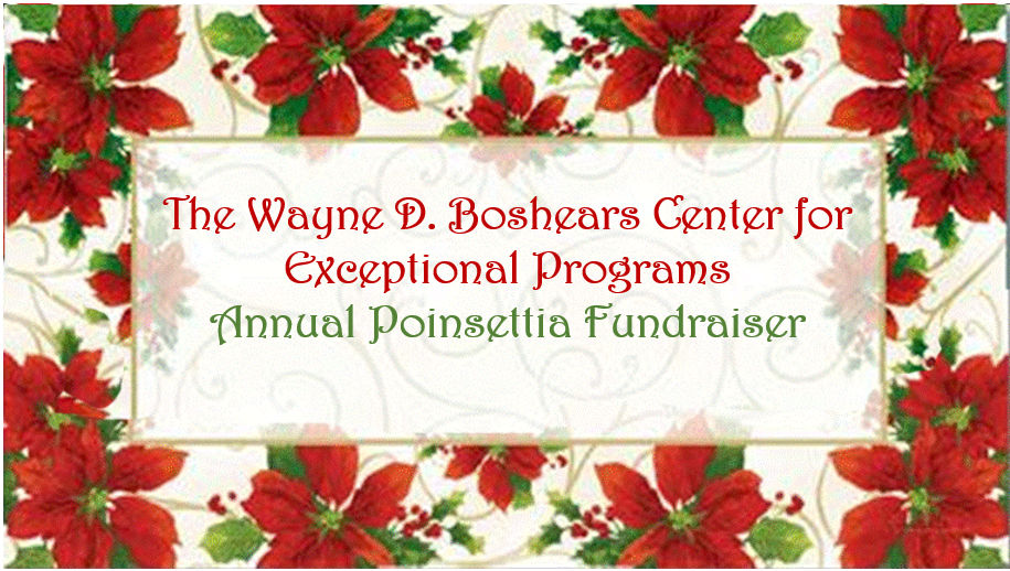The Wayne D. Boshears Center for Exceptional Programs Annual Poinsettia Fundraiser