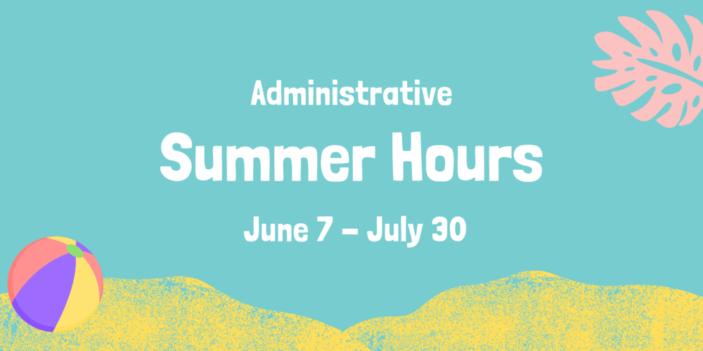 Administrative Summer Hours June 7th through July 30th