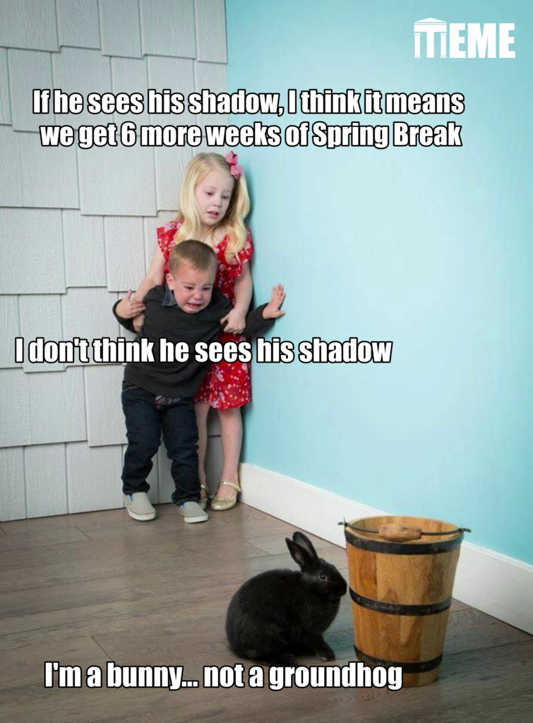 meme of kids scared of a rabbit and they are waiting to see if it sees it's shadow to extend spring break
