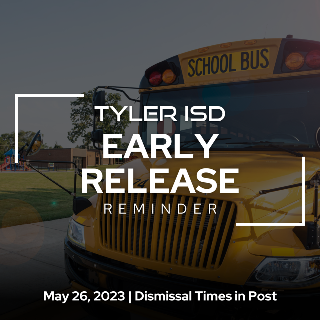 Photo of bus with the words: Tyler ISD Early Realease Reminder, May 26, 2023, Dismissal times in Post 