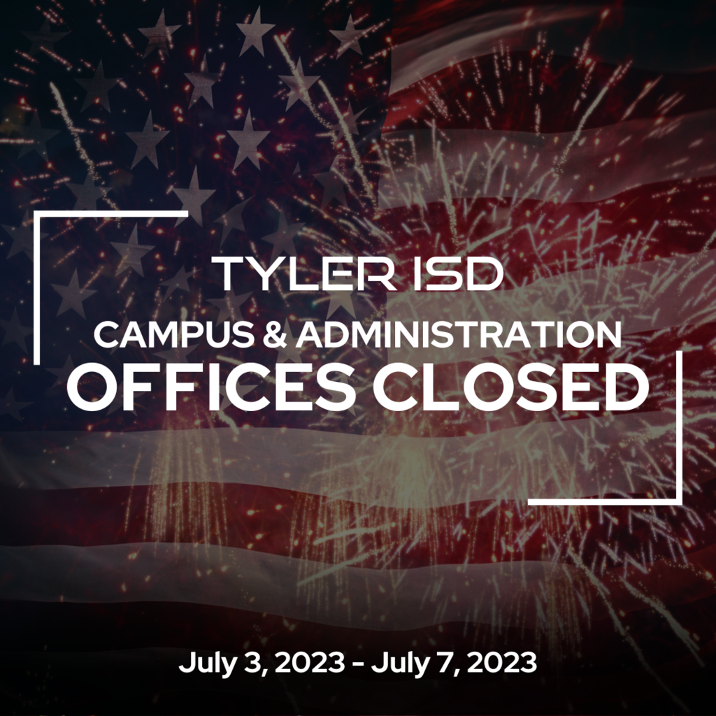 Tyler ISD campus and administration offices are closed July 3 to July 7!
