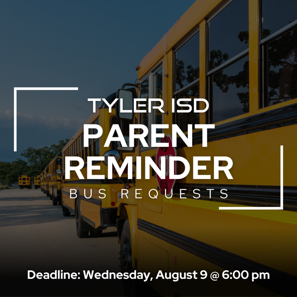 Tyler ISD parent reminder about bus requests. Deadline is August 9 at 6:00 p.m.